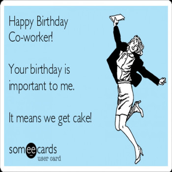Happy birthday co worker your birthday is important to me...