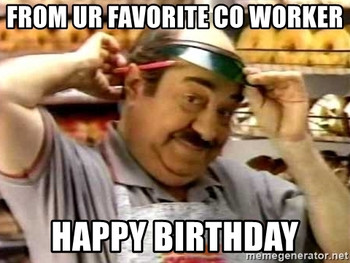 From ur favorite co worker happy birthday