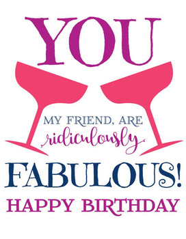 You my friend are ridiculously fabulous happy birthday gr...