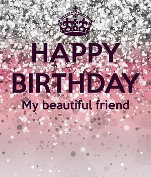 Happy birthday my beautiful friend pictures photos and im...