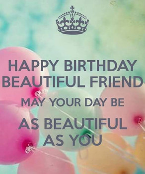 Happy birthday my beautiful friend may your day be as bea...