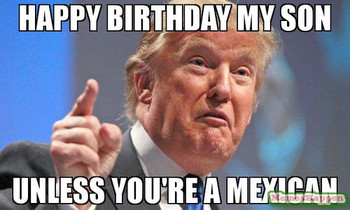 Happy birthday my son unless youre a mexican meme