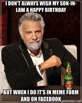 I dont always wish my son in law a happy birthday but whe...