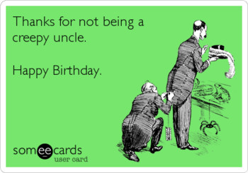 Thanks for not being a creepy uncle happy birthday funny