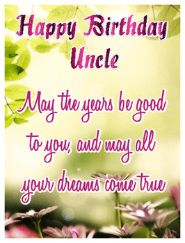 Happy birthday uncle may the years be good to you and may...