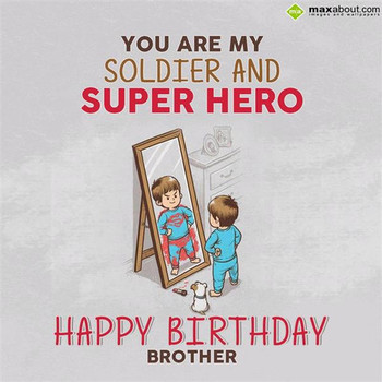 You are my soldier and super hero happy birthday brother