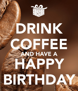 Birthday wishes with coffee images greetings pictures pho...