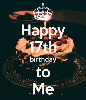 Happy 17th Birthday To Me