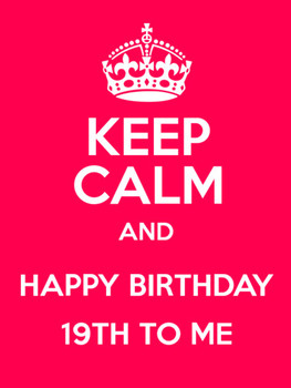 Keep Calm And Happy 19th Birthday To Me