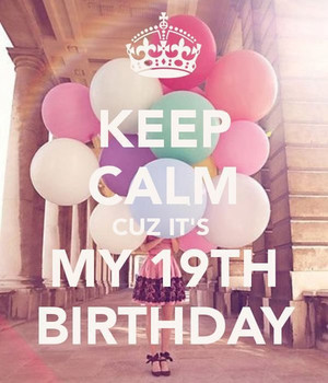 Keep Calm Because Its My 19th Birthday