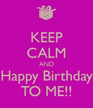 Keep Calm And Happy Birthday To Me