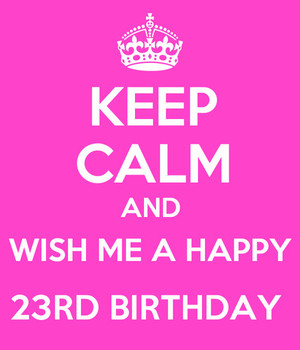 Wish Me A Happy 23rd Birthday
