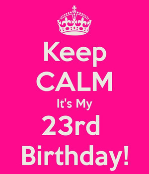 Keep Calm Its My 23rd Birthday