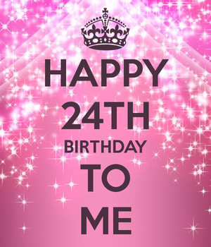 happy 24th birthday to me 5