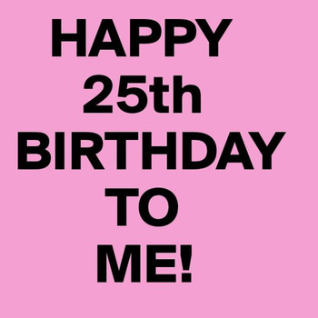 Happy 25th Birthday To Me Image