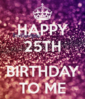 Happy 25th Birthday To Me Pic