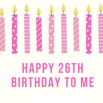Happy 26th Birthday To Me Image