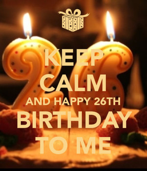 Happy 26th Birthday To Me
