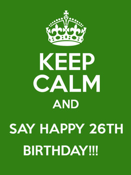 Keep Calm And Say Happy 26th Birthday