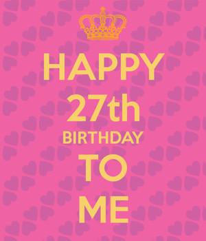 Happy 27th Birthday To Me 1