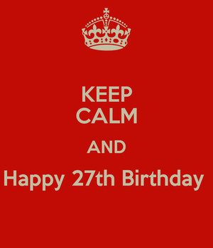 Keep Calm And Happy 27th Birthday
