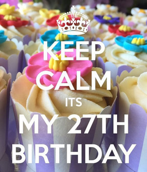 Keep Calm Its My 27th Birthday Pic