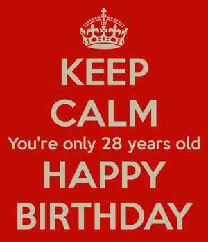 Keep Calm You Are Only 28 Years Old