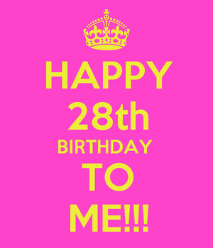 Happy 28th Birthday To Me