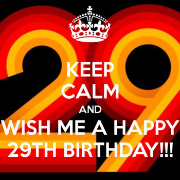 Wish Me A Happy 29th Birthday