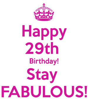 Happy 29th Birthday Stay Fabulous