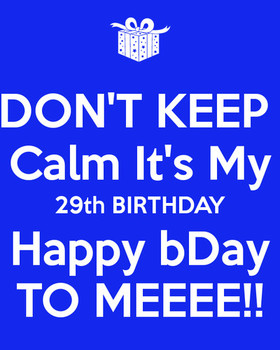 Dont Keep Calm Its My 29th Birthday