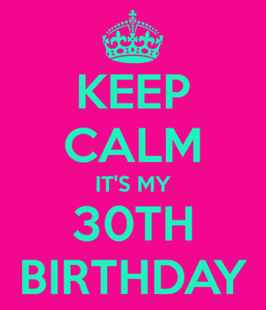 Keep Calm Its My 30th Birthday