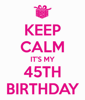 Keep Calm Its My 45th Birthday