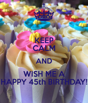 Wish Me A Happy 45th Birthday