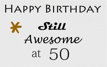 Happy Birthday Still Awesome At 50th