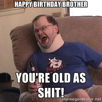 Funny happy birthday meme brother happy birthday meme bro...