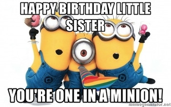Happy birthday little sister youre one in a minion