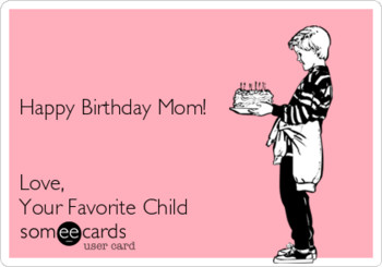 Birthday happy birthday mom! love your favorite child quo...