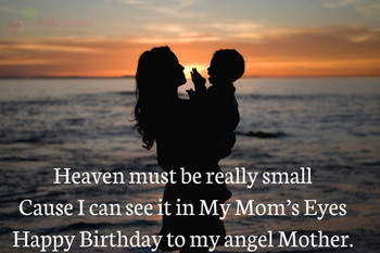 Happy birthday mom! heaven must be really small because… ...