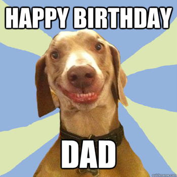 Happy birthday dad disgusting doggy quickmeme