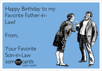 Happy birthday to my favorite father in law! from your fa...