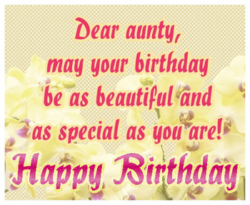 Dear aunty may your birday be as beautiful and as special...