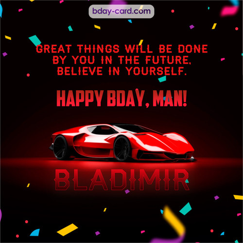 Happiest birthday Man Bladimir