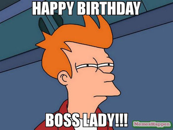 Happy birthday boss lady meme