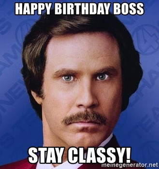 Happy birthday boss stay classy